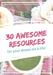 30+ Awesome Resources for Your Dream Biz & Life
