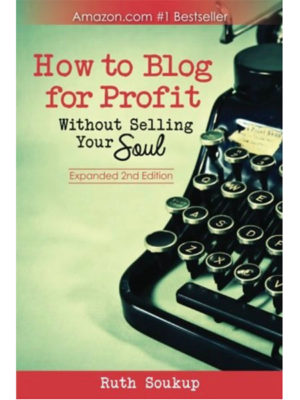 How to Blog for Profit Without Selling Your Soul - Ruth Soukup
